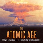 The Atomic Age - Science Book Grade 6   Children's How Things Work Books