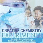 Creative Chemistry Experiments - Chemistry Book for Beginners   Children's Science Experiment Books