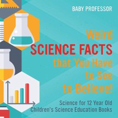 Weird Science Facts that You Have to See to Believe! Science for 12 Year Old   Children's Science Education Books - Baby