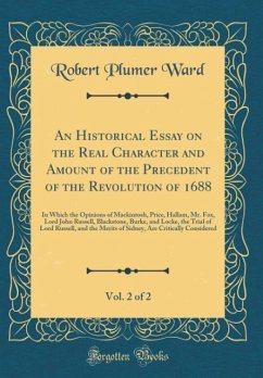 An Historical Essay on the Real Character and Amount of the Precedent of the Revolution of 1688, Vol. 2 of 2