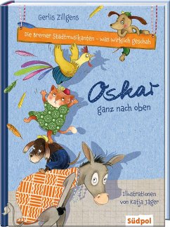 Die Bremer Stadtmusikanten - was wirklich geschah: Oskar ganz nach oben - Zillgens, Gerlis