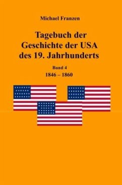Tagebuch der Geschichte der USA des 19. Jahrhunderts, Band 4 1846-1860 - Franzen, Michael