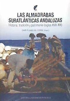 Las almadrabas suratlánticas andaluzas : historia, tradición y patrimonio, siglos XVIII-XXI - Florido del Corral, David