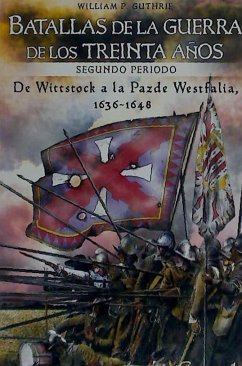 Batallas de la Guerra de los Treinta Años : segundo periodo : de Wittstock a la Paz de Westfalia, 1638-1648 - Cañete Carrasco, Hugo Álvaro; Guthrie, William P.