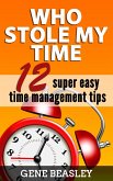 Who Stole My Time: 12 Super Easy Time Management Tips (eBook, ePUB) Who Stole My Time: 12 Super Easy Time Management Tips (eBook, ePUB)