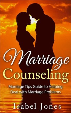 Marriage Counseling: Marriage Tips Guide to Helping Deal With Marriage Problems (eBook, ePUB) - Jones, Isabel