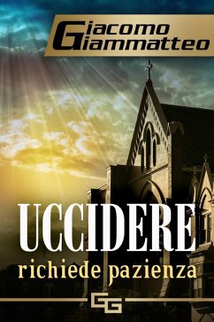 Uccidere richiede pazienza (eBook, ePUB) - Giacomo Giammatteo