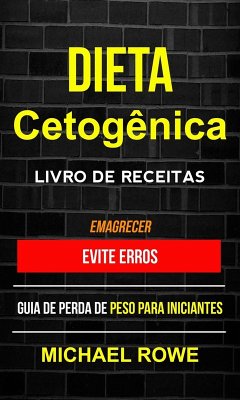 Dieta Cetogênica - Livro de Receitas: Evite erros: Guia de perda de peso para iniciantes (Emagrecer) (eBook, ePUB) - Michael Rowe