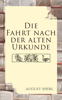 Die Fahrt nach der alten Urkunde (eBook, ePUB) - Sperl, August