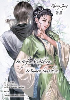 Die Geschichte von der Prinzessin und dem stummen Jüngling / In tiefen Wäldern Träumen lauschen Bd.4 - Zhang, Jing