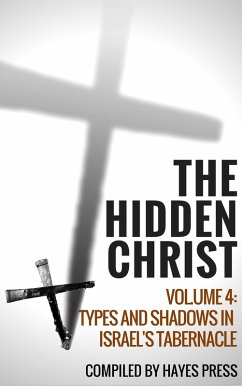 The Hidden Christ - Volume 4: Types and Shadows in Israel's Tabernacle (eBook, ePUB) - Press, Hayes