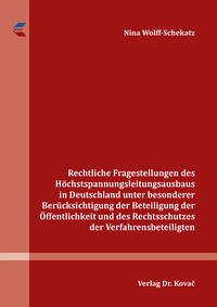 Rechtliche Fragestellungen des Höchstspannungsleitungsausbaus in Deutschland unter besonderer Berücksichtigung der Beteiligung der Öffentlichkeit und des Rechtsschutzes der Verfahrensbeteiligten - Wolff-Schekatz, Nina