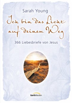 Ich bin das Licht auf deinem Weg: 366 Liebesbriefe von Jesus. Sarah Young Author