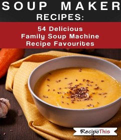 Cover Soup Maker Recipes: 54 Delicious Family Soup Machine Recipe Favourites (eBook, ePUB)