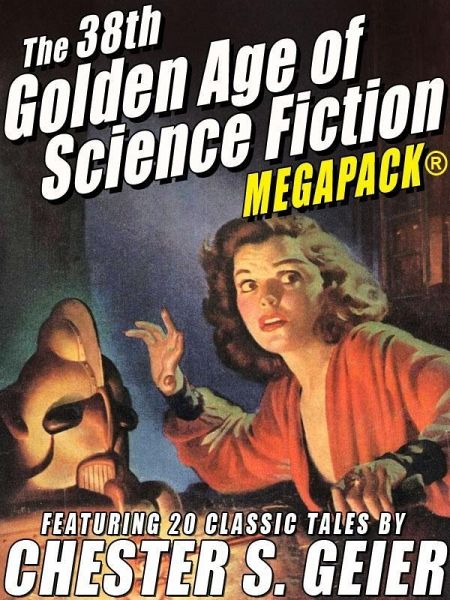 The 38th Golden Age of Science Fiction MEGAPACK®: Chester S. Geier (eBook, ePUB) The 38th Golden Age of Science Fiction MEGAPACK®: Chester S. Geier (eBook, ePUB)