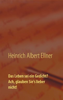 Das Leben sei ein Gedicht? Ach, glauben Sie's lieber nicht! (eBook, ePUB) - Ellner, Heinrich Albert