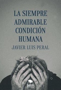 La siempre admirable condición humana (eBook, ePUB) - Peral, Javier Luis