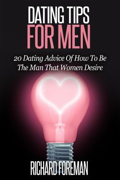Dating Tips for Men:20 Dating Advice of How to Be the Man That Women Desire (eBook, ePUB) - Foreman, Richard