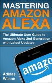 Mastering Amazon Alexa - The Ultimate User Guide To Amazon Alexa 2nd Generation with Latest Updates (eBook, ePUB)