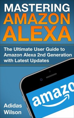 Mastering Amazon Alexa - The Ultimate User Guide To Amazon Alexa 2nd Generation with Latest Updates (eBook, ePUB) - Wilson, Adidas