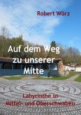 Labyrinth-Bücher / Auf dem Weg zu unserer Mitte - Labyrinthe in Mittel- und Oberschwaben