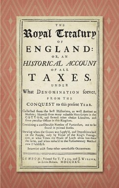 The Royal Treasury of England. Or, An Historical Account of All Taxes, Under What Denomination Soever, From the Conquest to this Present Year (1725)