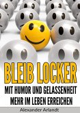 Bleib locker: Mit Humor und Gelassenheit mehr im Leben erreichen (eBook, ePUB)