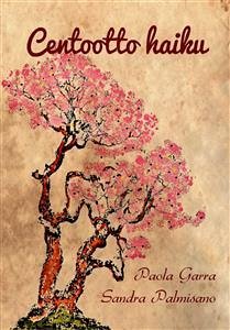 Centootto haiku (eBook, ePUB) - Garra, Paola; Palmisano, Sandra