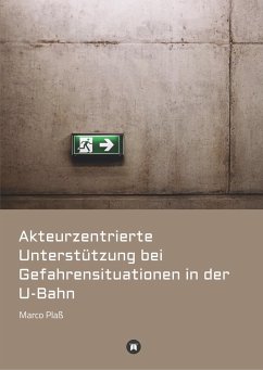 Akteurzentrierte Unterstützung bei Gefahrensituationen in der U-Bahn - Plaß, Marco