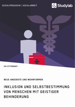 Inklusion und Selbstbestimmung von Menschen mit geistiger Behinderung. Neue Angebote und Wohnformen - Zitterbart, Ivo