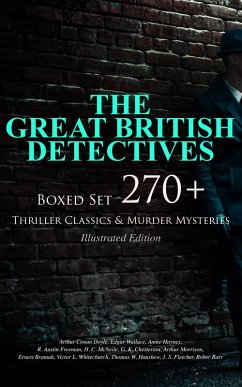 THE GREAT BRITISH DETECTIVES - Boxed Set: 270+ Thriller Classics & Murder Mysteries (Illustrated Edition) (eBook, ePUB) - Doyle, Arthur Conan; Hanshew, Thomas W.; Fletcher, J. S.; Barr, Rober; Wallace, Edgar; Haynes, Annie; Freeman, R. Austin; Mcneile, H. C.; Chesterton, G. K.; Morrison, Arthur; Bramah, Ernest; Whitechurch, Victor L.