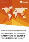 Die Insurance Distribution Directive und die deutsche Versicherungswirtschaft. Entwicklung, Umsetzung und Auswirkungen der IDD