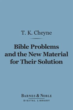 Bible Problems and the New Material for Their Solution (Barnes & Noble Digital Library) (eBook, ePUB) - Cheyne, T. K.