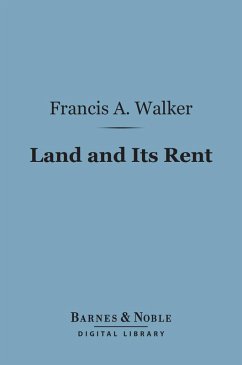 Land and Its Rent (Barnes & Noble Digital Library) (eBook, ePUB) - Walker, Francis A.