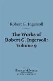 The Works of Robert G. Ingersoll, Volume 9 (Barnes & Noble Digital Library) (eBook, ePUB)
