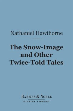 The Snow-Image and Other Twice-Told Tales (Barnes & Noble Digital Library) (eBook, ePUB) - Hawthorne, Nathaniel