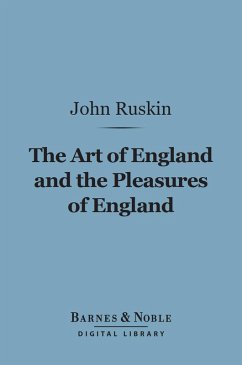 The Art of England and the Pleasures of England (Barnes & Noble Digital Library) (eBook, ePUB) - Ruskin, John
