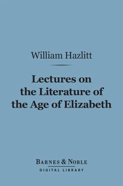 Lectures on the Literature of the Age of Elizabeth (Barnes & Noble Digital Library) (eBook, ePUB) - Hazlitt, William