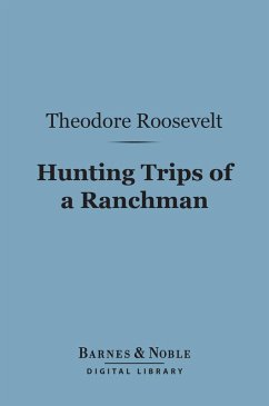 Hunting Trips of a Ranchman (Barnes & Noble Digital Library) (eBook, ePUB) - Roosevelt, Theodore