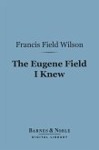 The Eugene Field I Knew (Barnes & Noble Digital Library) (eBook, ePUB)