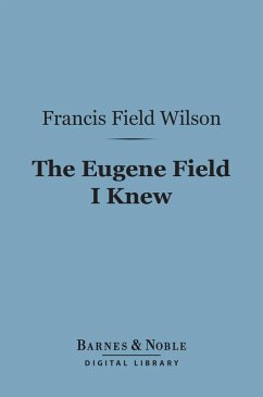 The Eugene Field I Knew (Barnes & Noble Digital Library) (eBook, ePUB) - Wilson, Francis Field