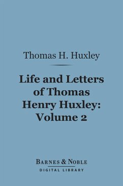 Life and Letters of Thomas Henry Huxley, Volume 2 (Barnes & Noble Digital Library) (eBook, ePUB) - Huxley, Thomas H.
