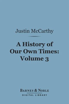 A History of Our Own Times, Volume 3 (Barnes & Noble Digital Library) (eBook, ePUB) - Mccarthy, Justin