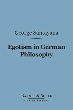 Egotism in German Philosophy (Barnes & Noble Digital Library) (eBook, ePUB) - Santayana, George