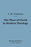 The Place of Christ in Modern Theology (Barnes & Noble Digital Library) (eBook, ePUB)
