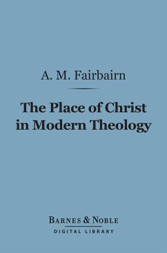 The Place of Christ in Modern Theology (Barnes & Noble Digital Library) (eBook, ePUB) - Fairbairn, A. M.