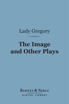 The Image and Other Plays (Barnes & Noble Digital Library) (eBook, ePUB) - Gregory, Lady