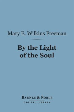 By the Light of the Soul (Barnes & Noble Digital Library) (eBook, ePUB) - Freeman, Mary E. Wilkins