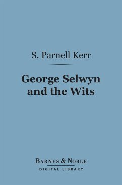 George Selwyn and the Wits (Barnes & Noble Digital Library) (eBook, ePUB) - Kerr, S. Parnell