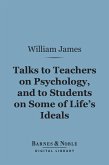 Talks to Teachers on Psychology, and to Students on Some of Life's Ideals (Barnes & Noble Digital Library) (eBook, ePUB)